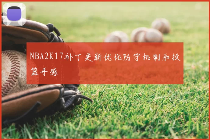 NBA2K17补丁更新优化防守机制和投篮手感