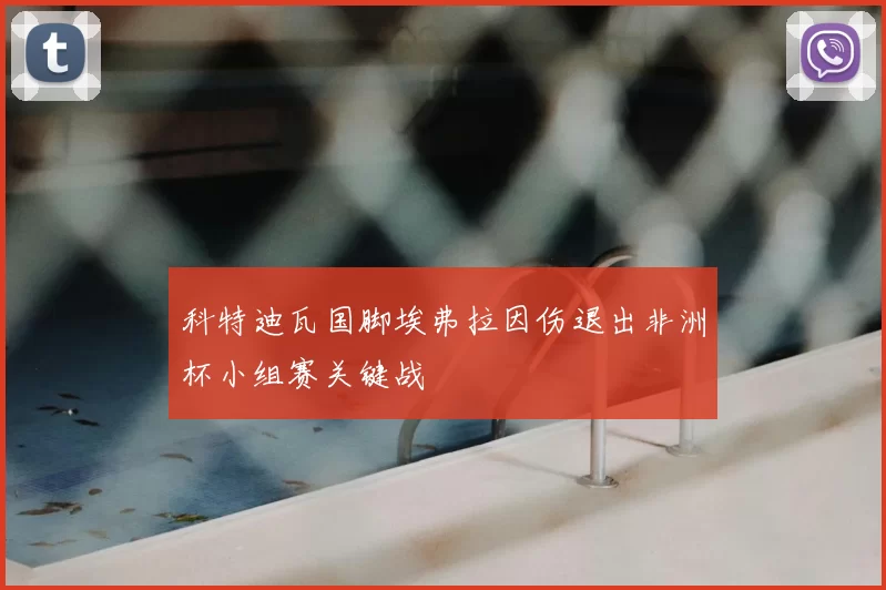 科特迪瓦国脚埃弗拉因伤退出非洲杯小组赛关键战