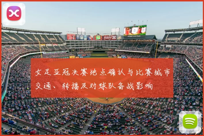 女足亚冠决赛地点确认与比赛城市交通、转播及对球队备战影响