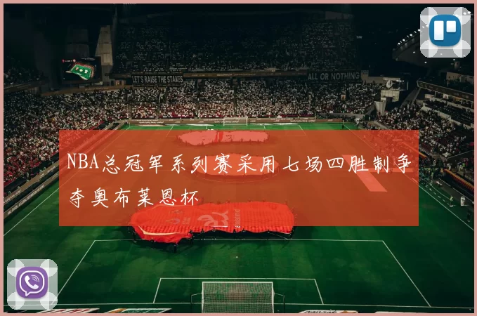 NBA总冠军系列赛采用七场四胜制争夺奥布莱恩杯